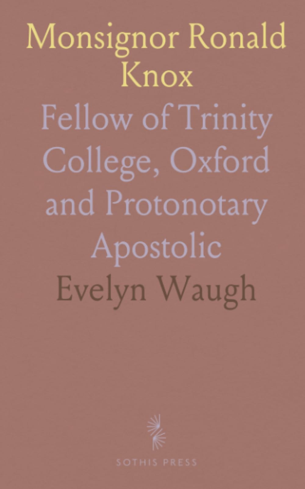 Monsignor Ronald Knox: Fellow of Trinity College, Oxford and Protonotary Apostolic