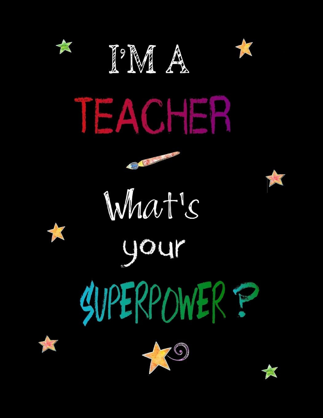 I'm a Teacher What's Your Superpower? Teacher Notebook: Lined 8. 5 X 11 Notebook