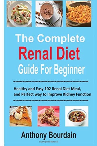 The Complete Renal Diet Guide for Beginner Healthy and Easy 102 Renal Diet Meal, and Perfect Way to Improve Kidney Function