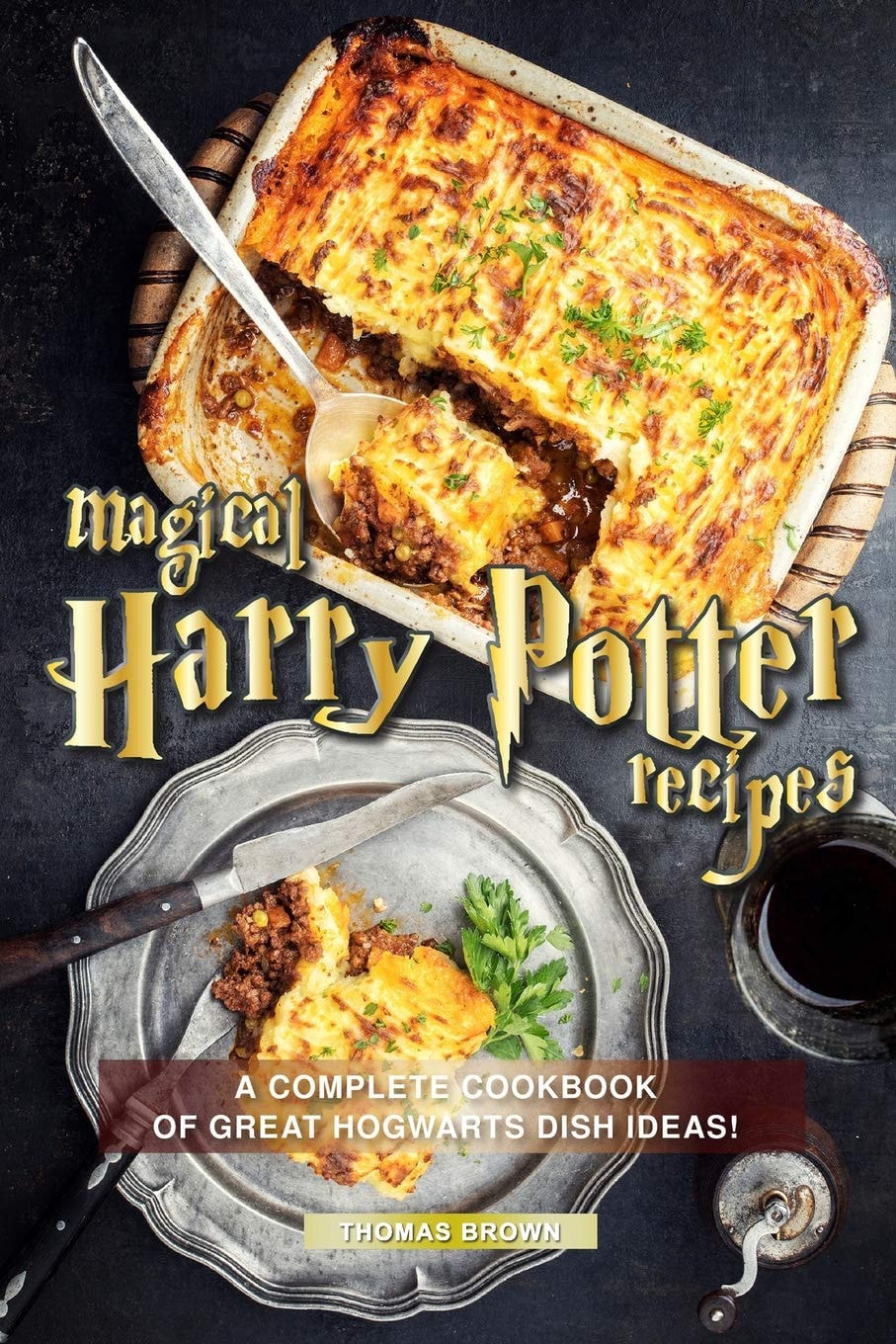 Magical Harry Potter Recipes A Complete Cookbook of Great Hogwarts Dish Ideas!