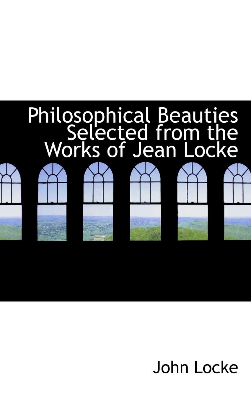 Philosophical Beauties Selected from the Works of Jean Locke