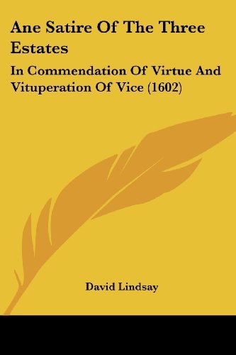 Ane Satire of the Three Estates In Commendation of Virtue and Vituperation of Vice (1602)