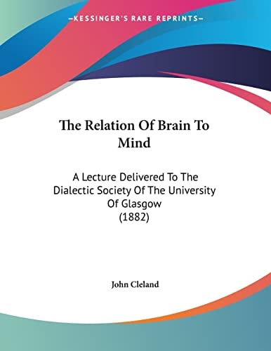 The Relation Of Brain To Mind A Lecture Delivered To The Dialectic Society Of The University Of Glasgow (1882)