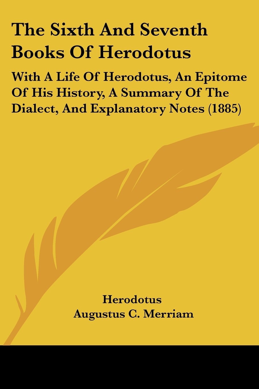 The Sixth And Seventh Books Of Herodotus With A Life Of Herodotus, An Epitome Of His History, A Summary Of The Dialect, And Explanatory Notes (1885)