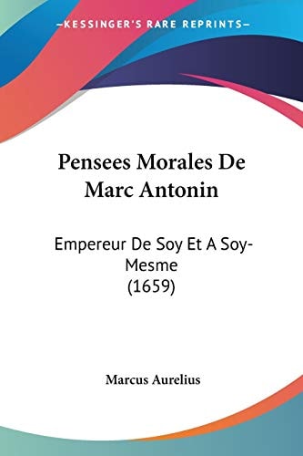 Pensees Morales De Marc Antonin Empereur De Soy Et A Soy-Mesme (1659)