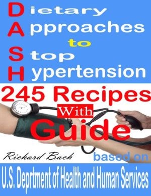 Dietary Approaches to Stop Hypertension: 245 Recipes With Guide Based on U.S. Dept of Health and Human Services