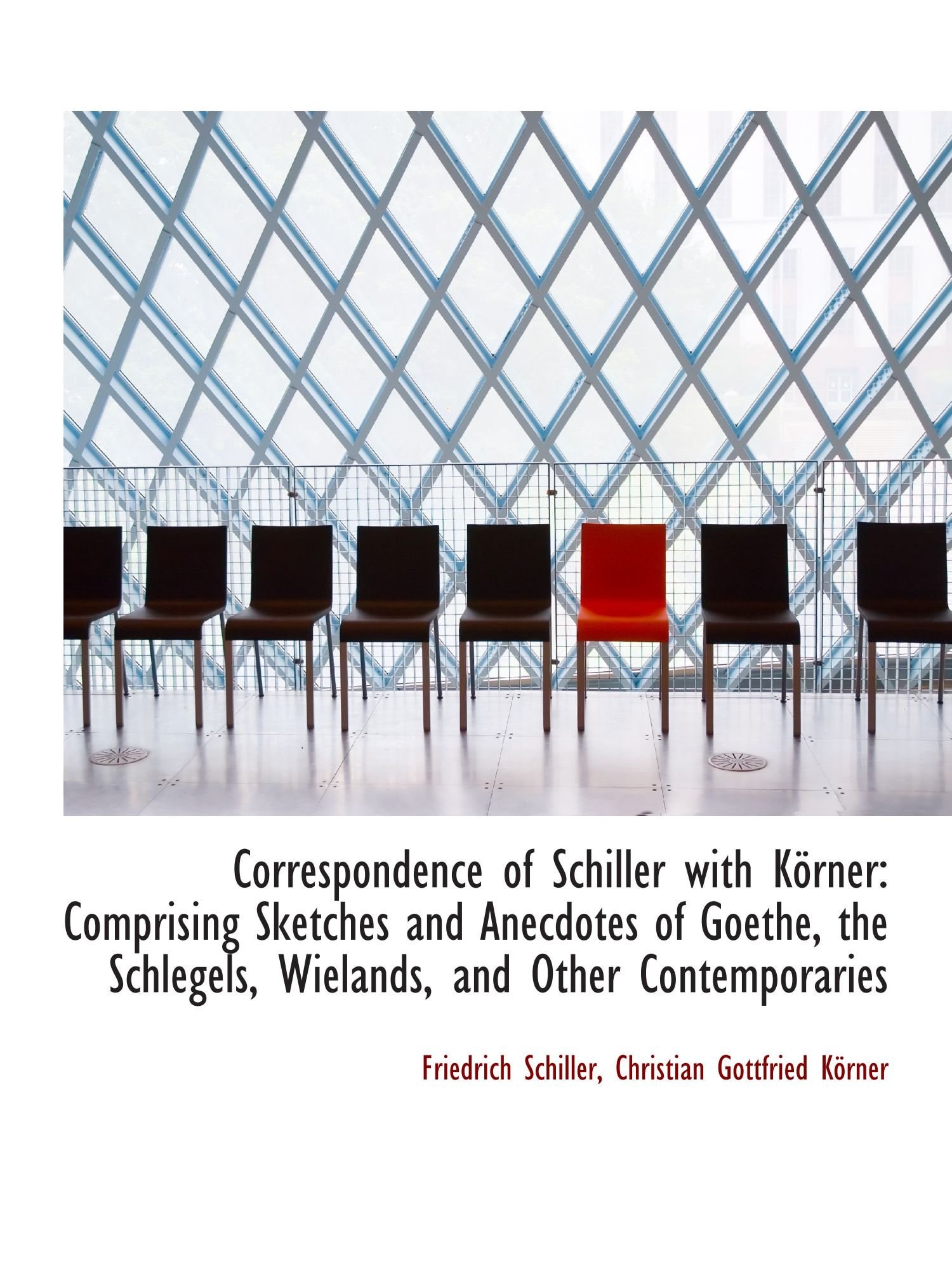 Correspondence of Schiller with Körner: Comprising Sketches and Anecdotes of Goethe, the Schlegels,