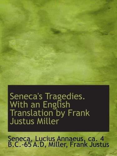 Seneca's Tragedies. With an English Translation by Frank Justus Miller