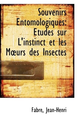 Souvenirs Entomologiques: Études sur L'instinct et les Mœurs des Insectes