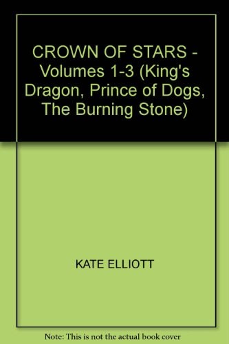 CROWN OF STARS - Volumes 1-3 (King's Dragon, Prince of Dogs, The Burning Stone)