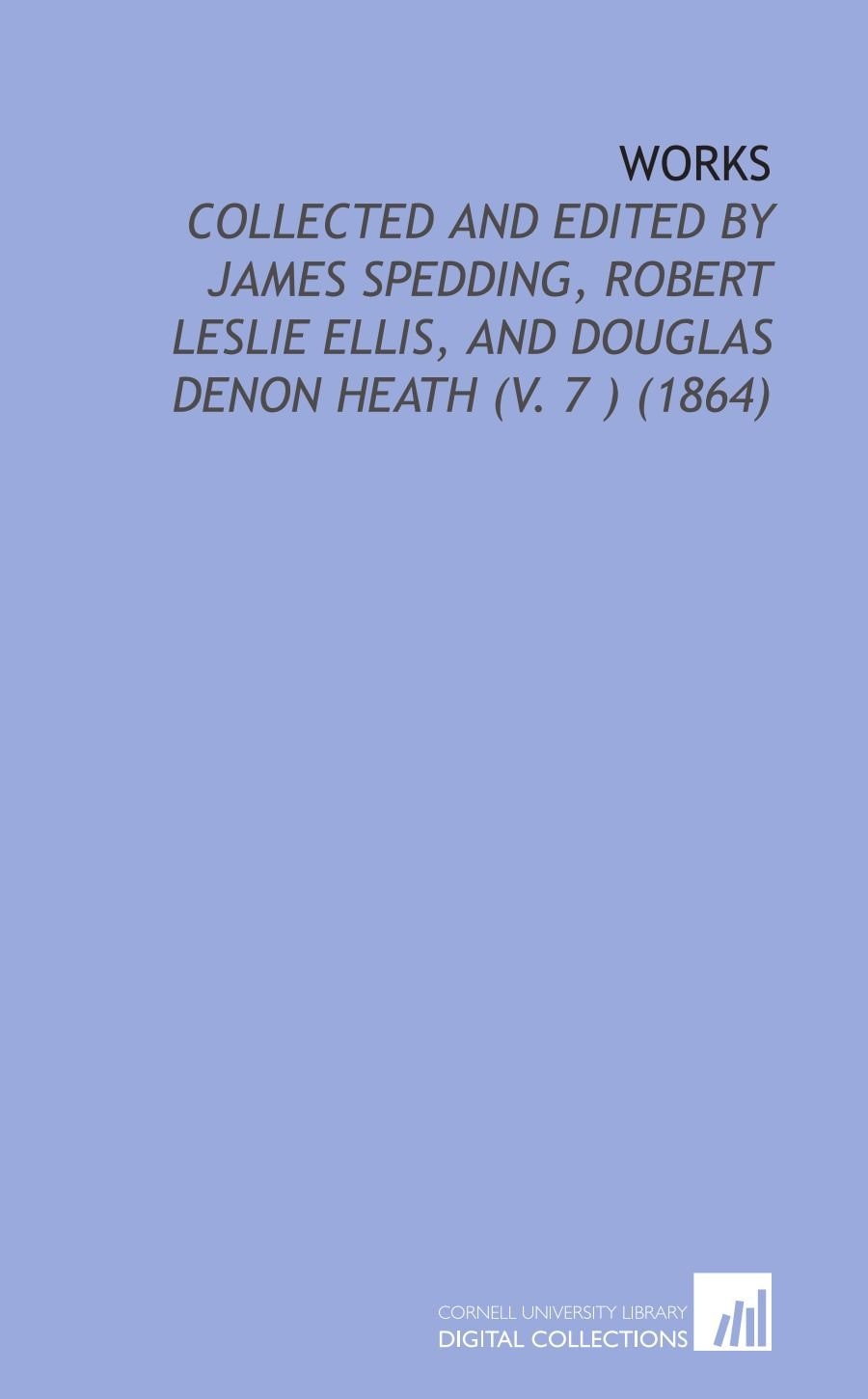 Works; Collected and Edited by James Spedding, Robert Leslie Ellis, and Douglas Denon Heath