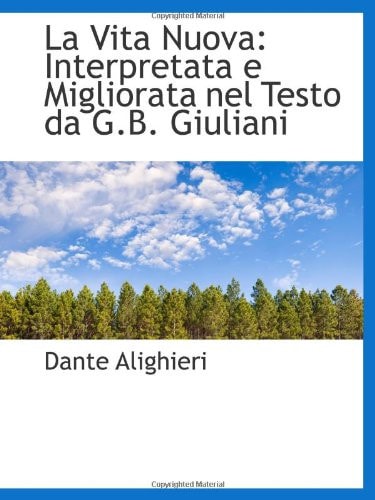 La Vita Nuova: Interpretata e Migliorata nel Testo da G.B. Giuliani