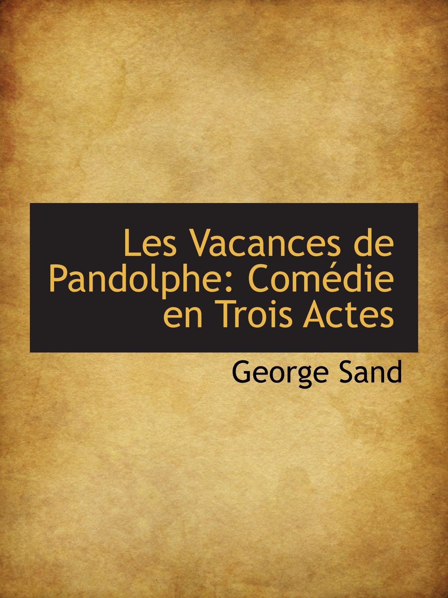 Les Vacances de Pandolphe: Comédie en Trois Actes