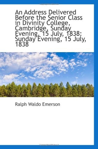 An Address Delivered Before the Senior Class in Divinity College, Cambridge, Sunday Evening, 15 July