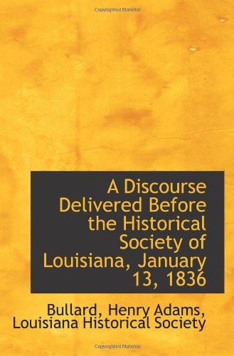A Discourse Delivered Before the Historical Society of Louisiana, January 13, 1836