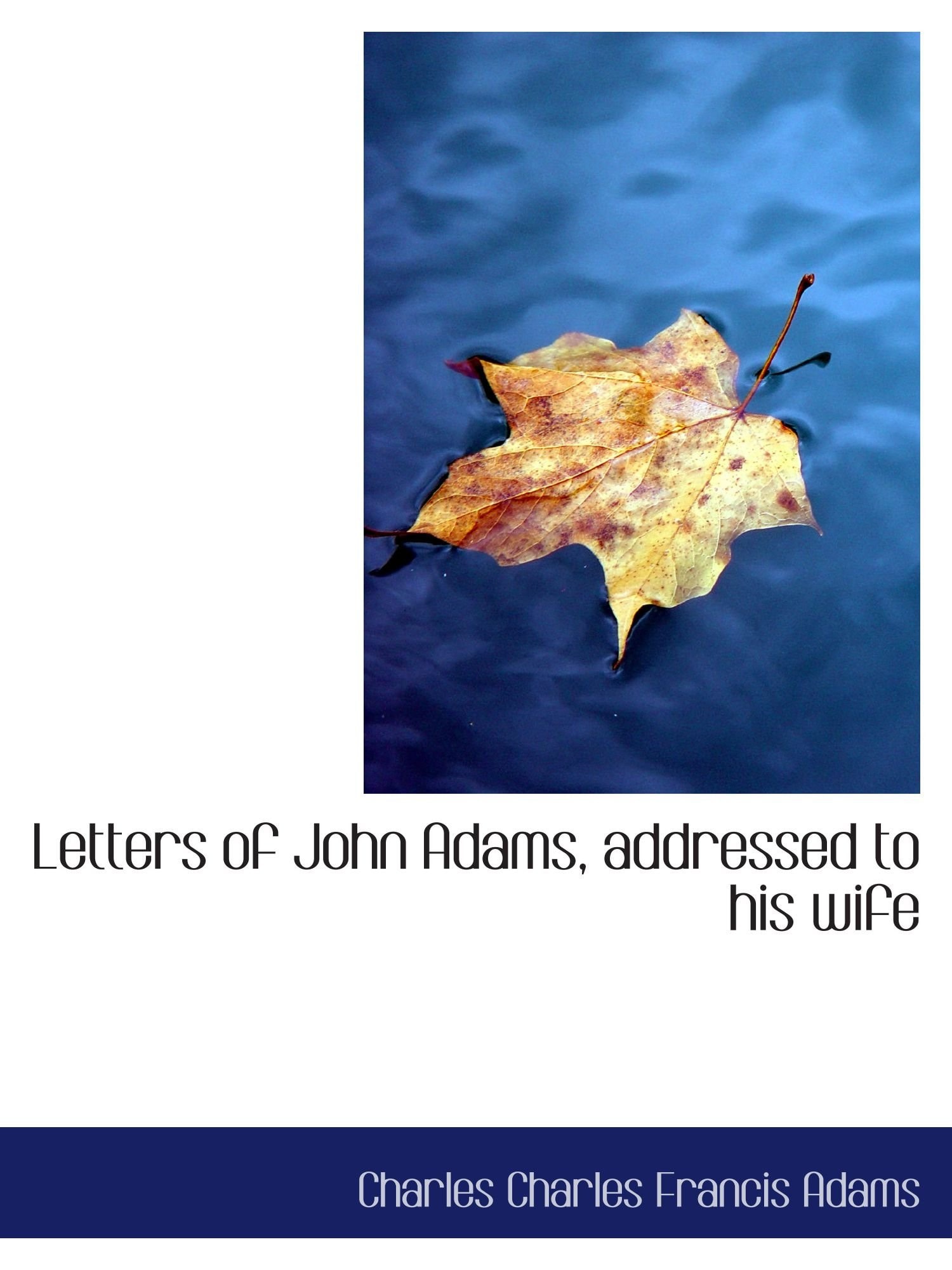 Letters of John Adams, addressed to his wife