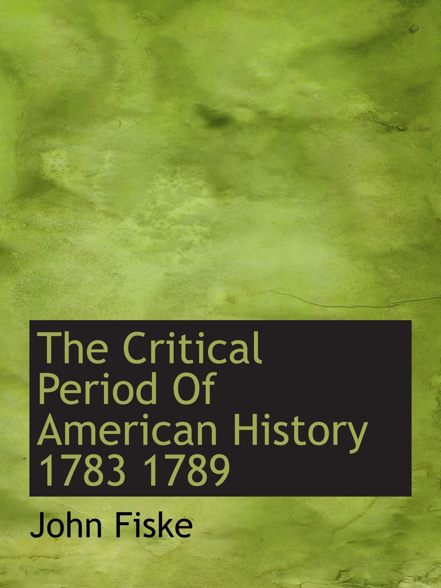 The Critical Period of American History, 1783-1789