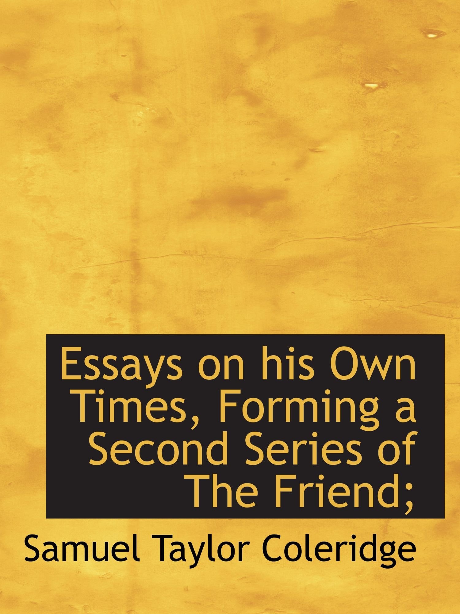 Essays on his Own Times, Forming a Second Series of The Friend;