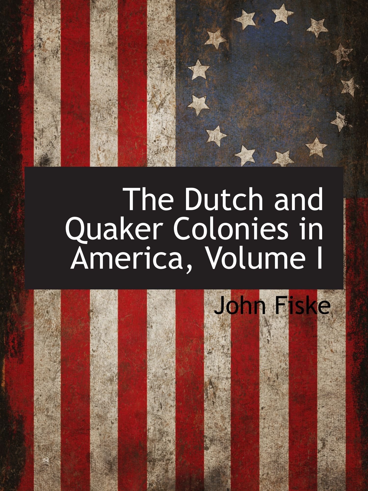 The Dutch and Quaker Colonies in America, Volume I