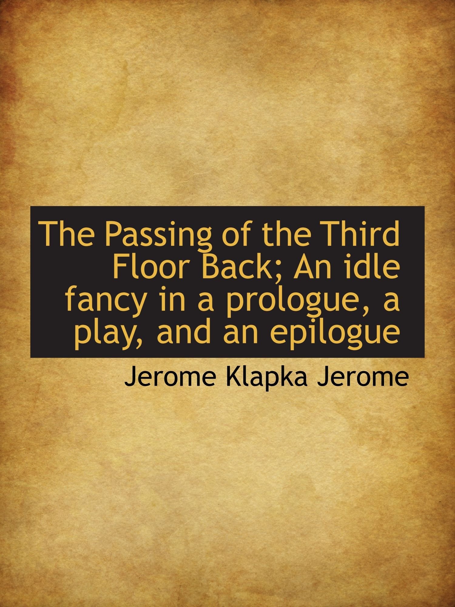 The Passing of the Third Floor Back; An idle fancy in a prologue, a play, and an epilogue