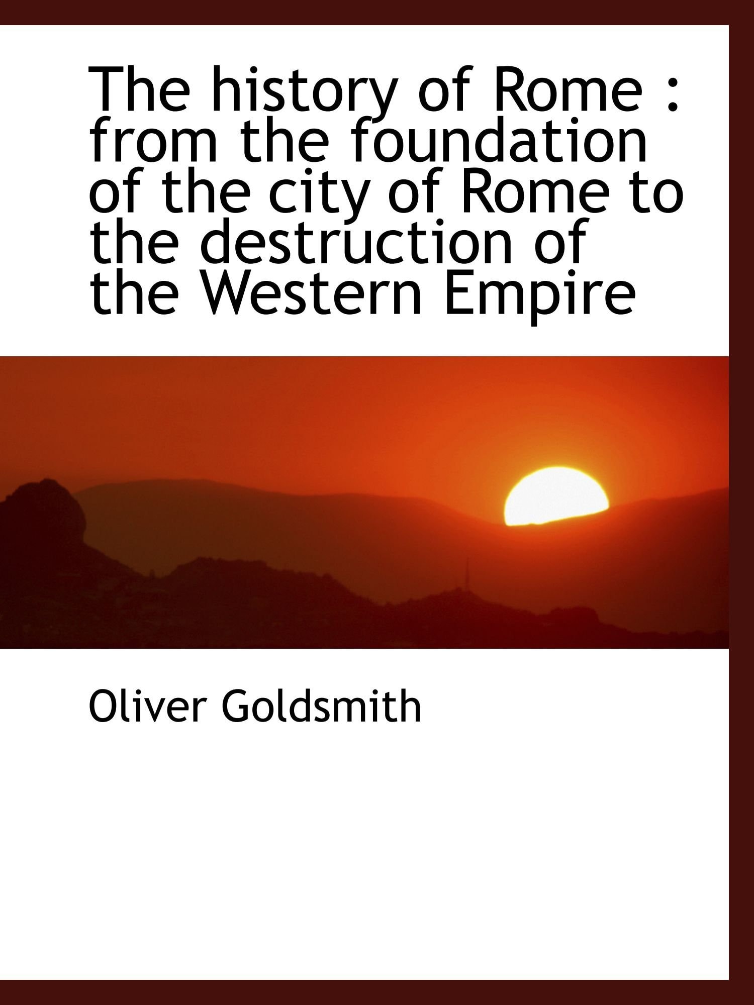 The history of Rome: from the foundation of the city of Rome to the destruction of the Western Empi