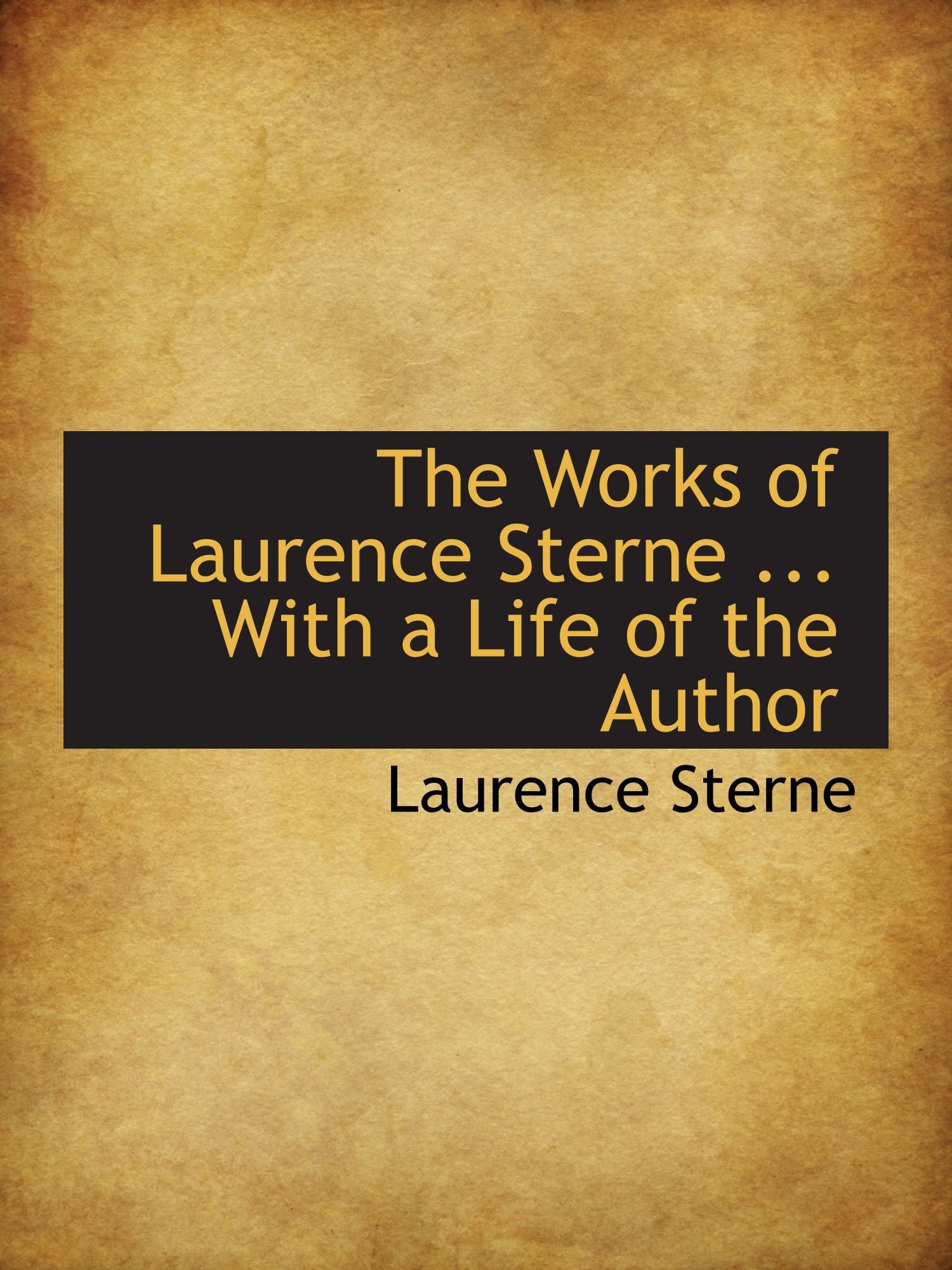 The Works of Laurence Sterne ... With a Life of the Author