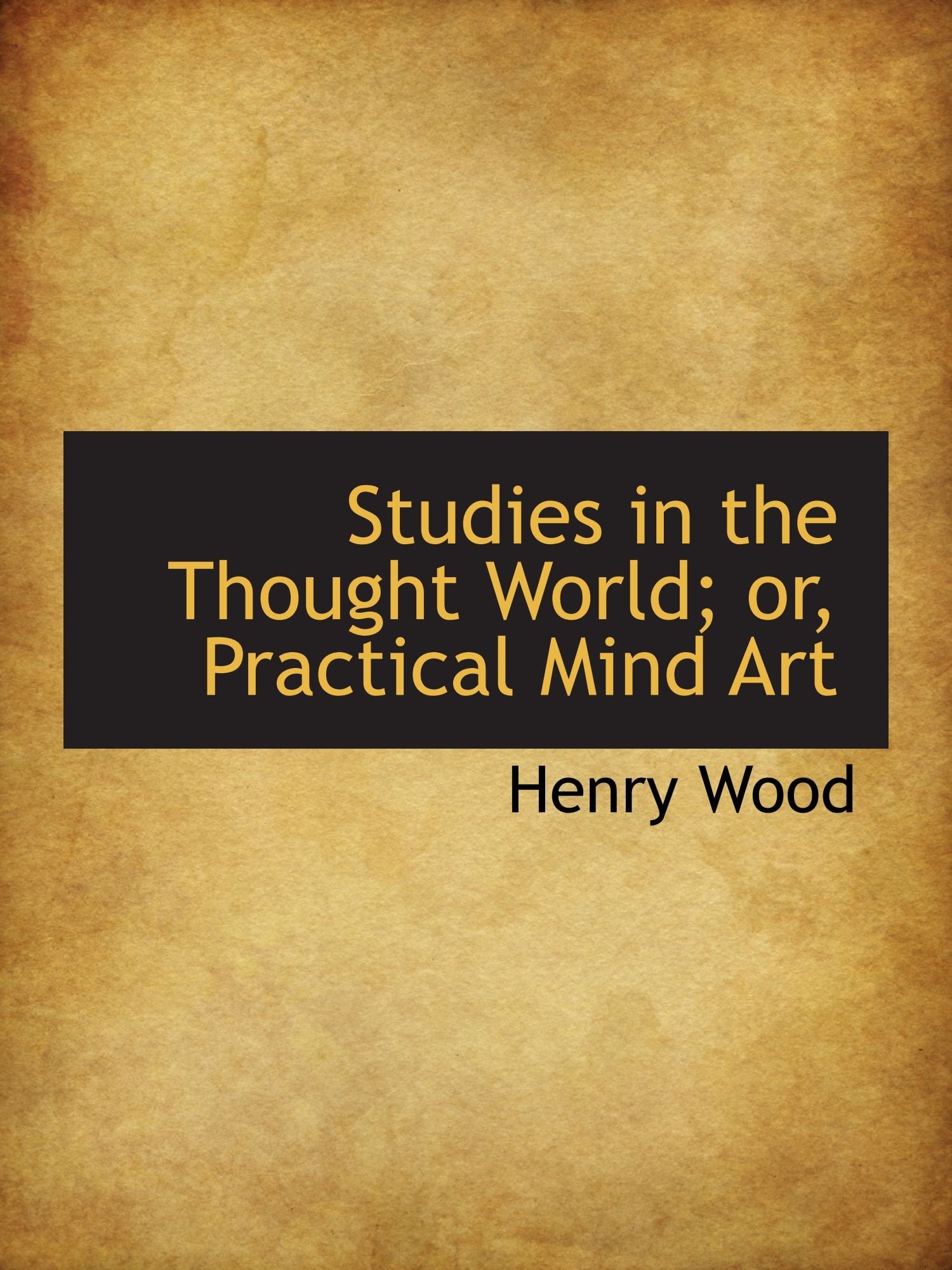 Studies in the Thought World; Or, Practical Mind Art
