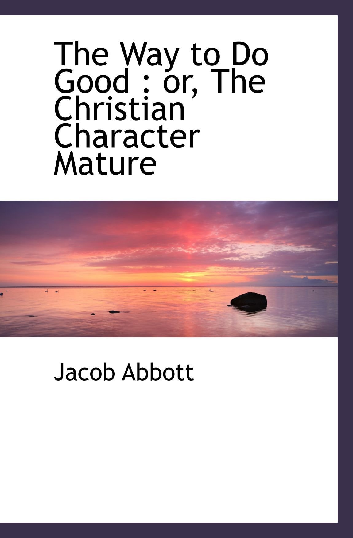 The Way to Do Good: or, The Christian Character Mature