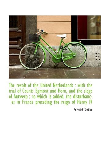 The revolt of the United Netherlands: with the trial of Counts Egmont and Horn, and the siege of An