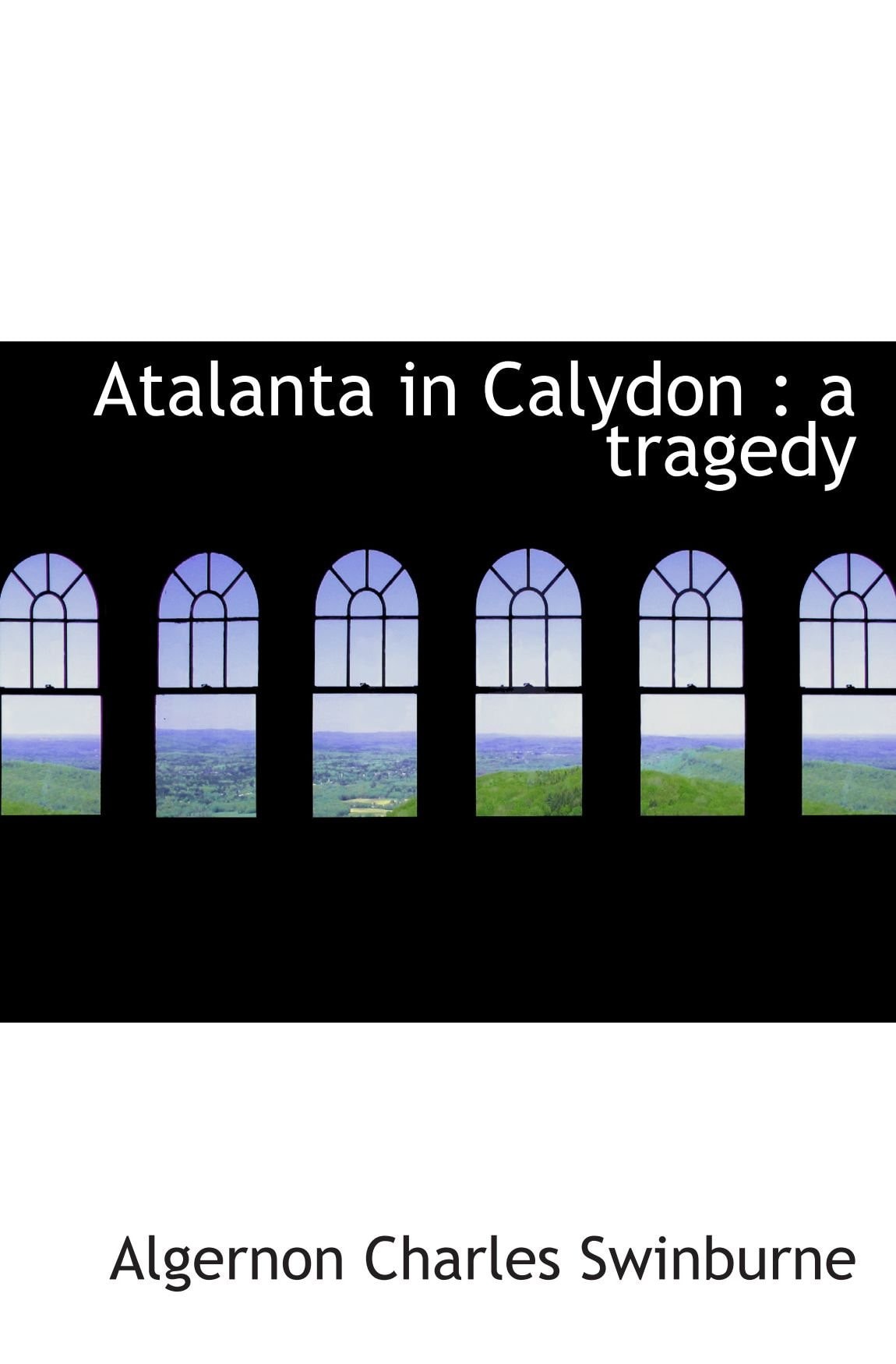 Atalanta in Calydon: A Tragedy