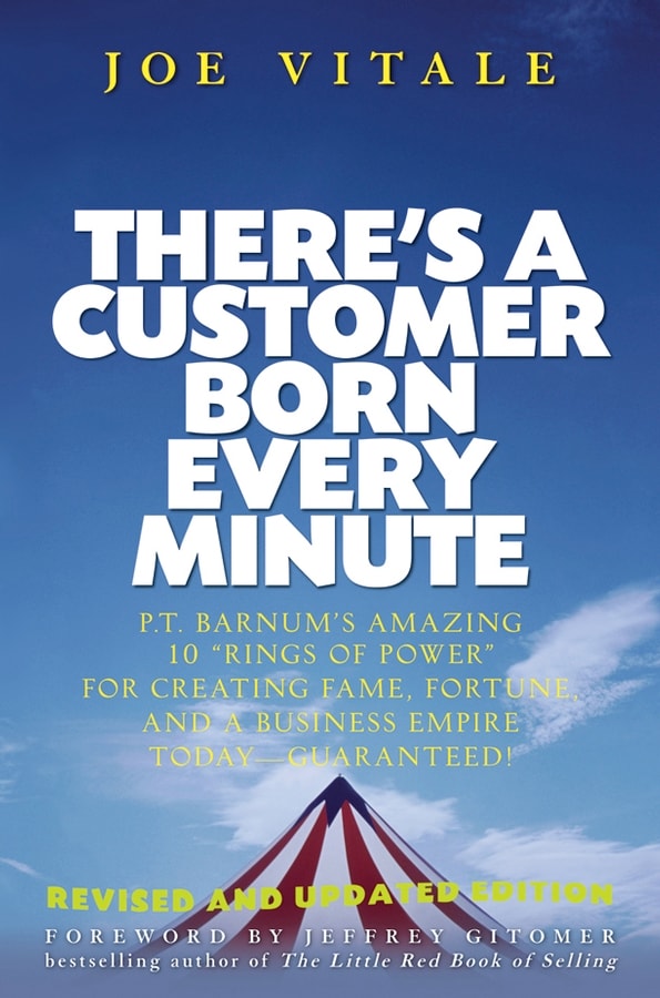 There's a Customer Born Every Minute P.T. Barnum's Amazing 10 "Rings of Power" for Creating Fame, Fortune, and a Business Empire Today -- Guaranteed!