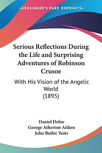 Serious Reflections During The Life And Surprising Adventures Of Robinson Crusoe: With His Vision Of The Angelic World (1895)