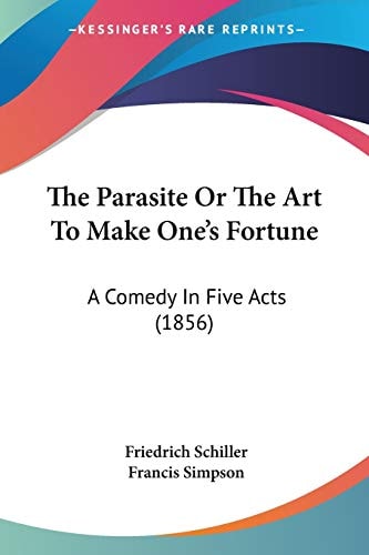 The Parasite Or The Art To Make One's Fortune: A Comedy In Five Acts (1856)
