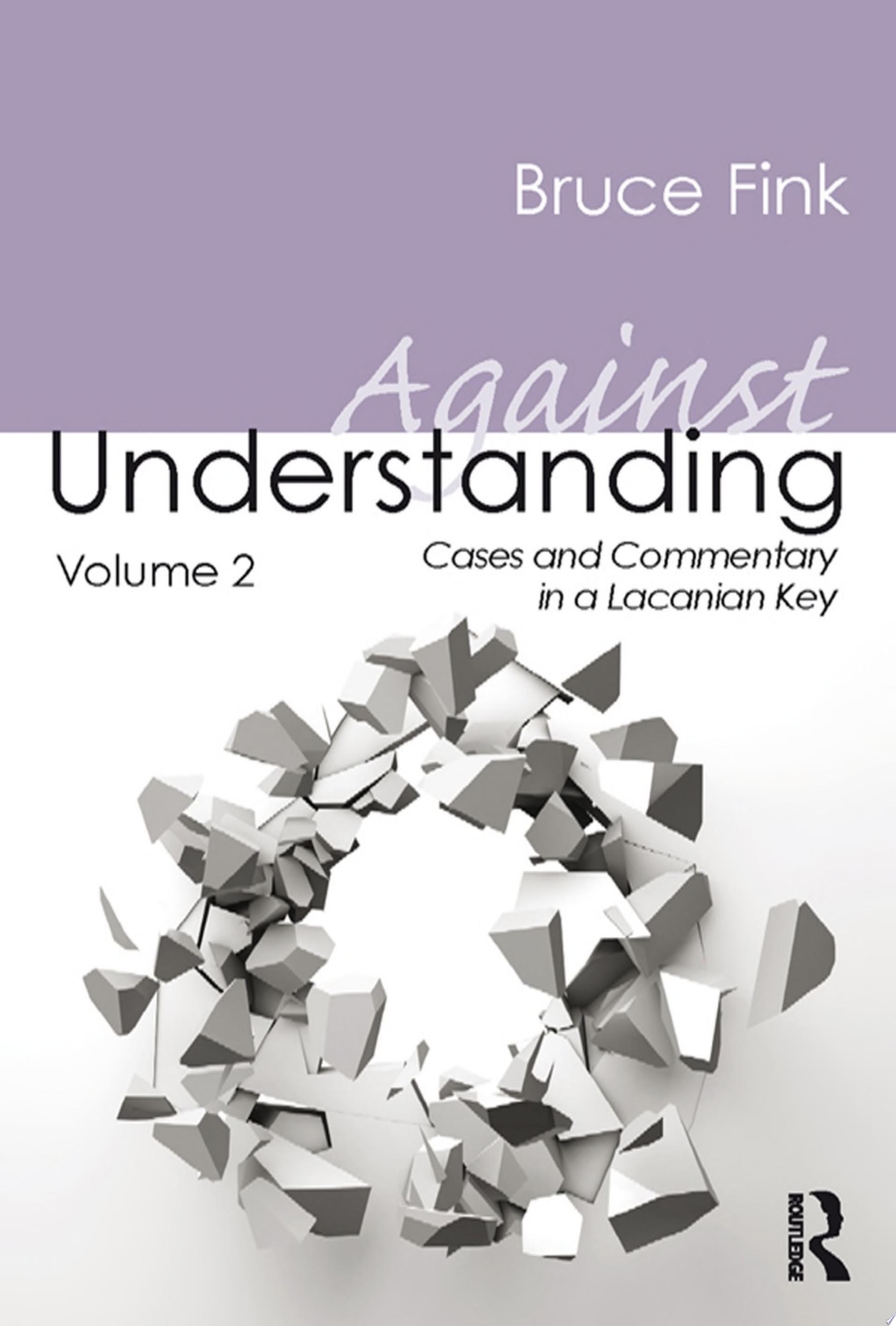 Against Understanding, Volume 2 Cases and Commentary in a Lacanian Key