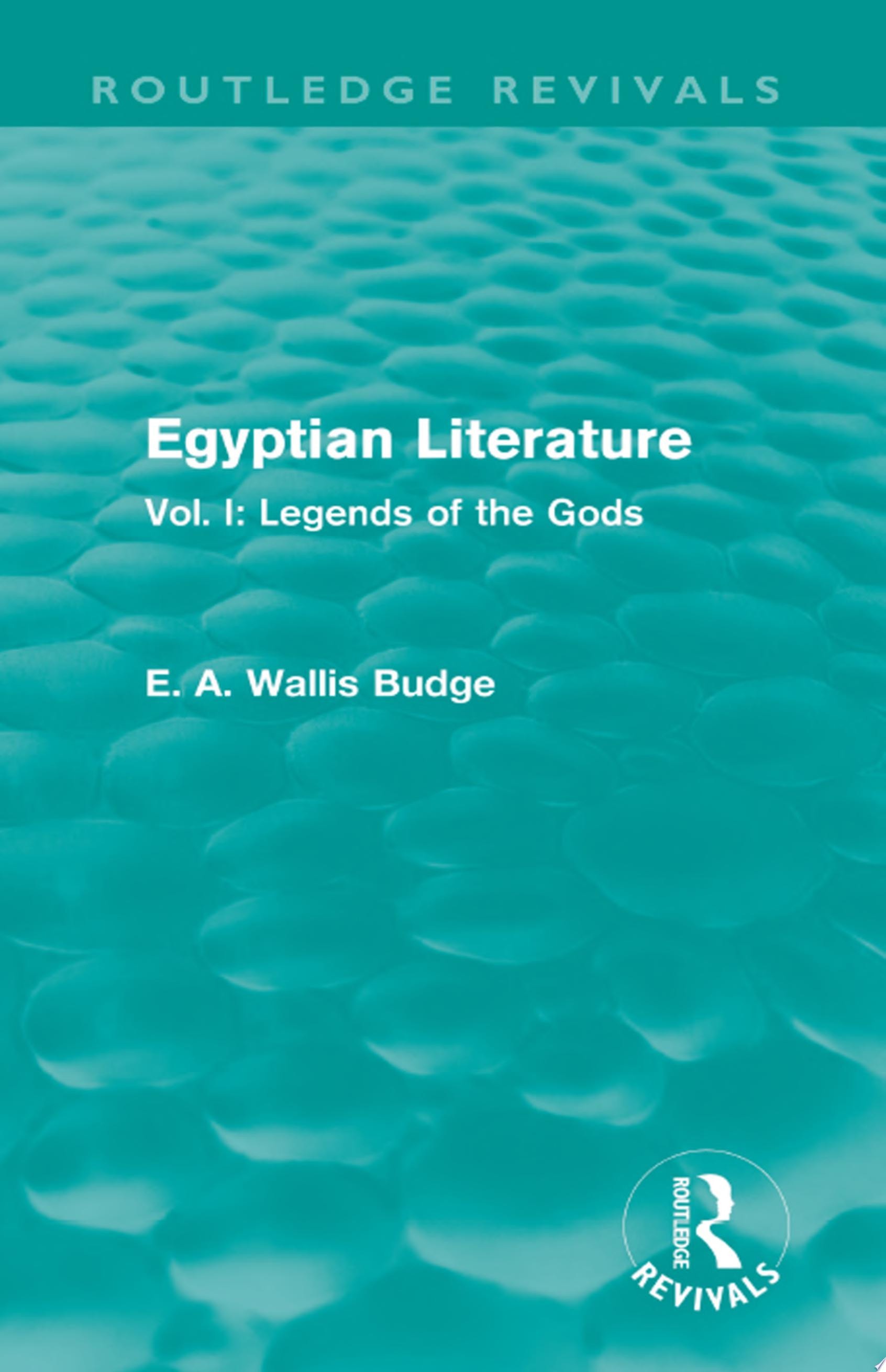 Egyptian Literature (Routledge Revivals) Vol. I: Legends of the Gods