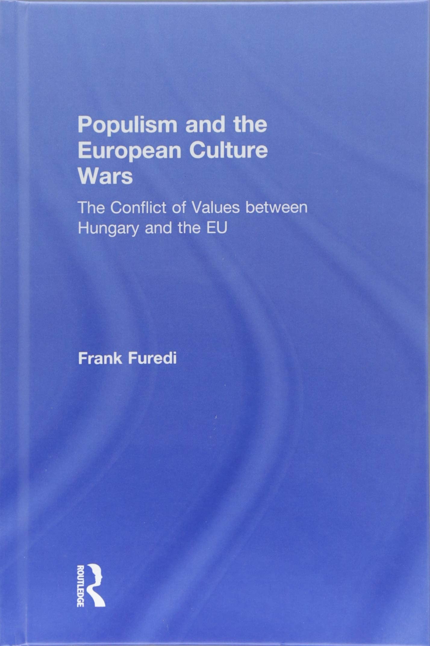 Populism and the European Culture Wars The Conflict of Values Between Hungary and the EU