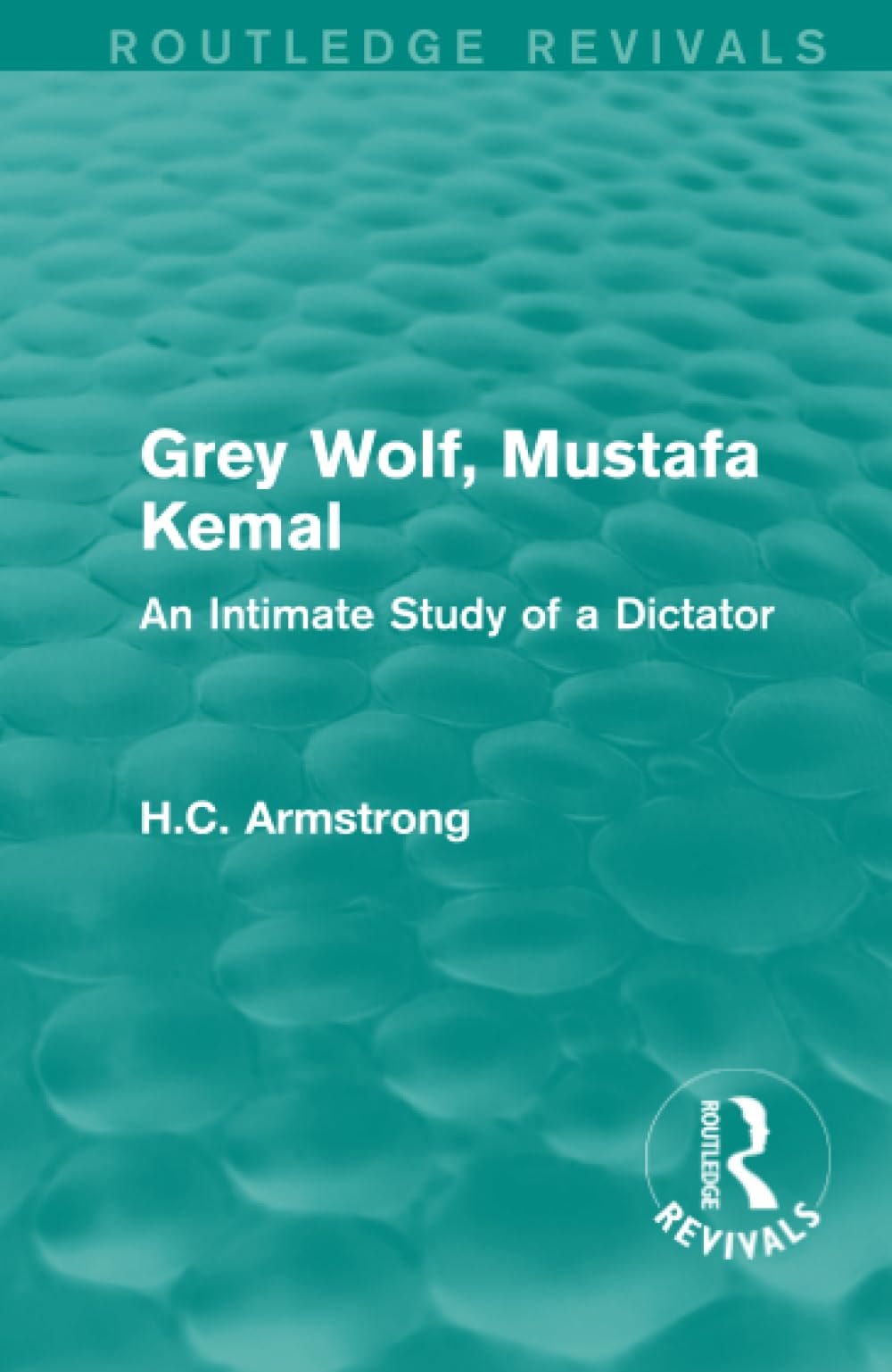 Grey Wolf-- Mustafa Kemal An Intimate Study of a Dictator
