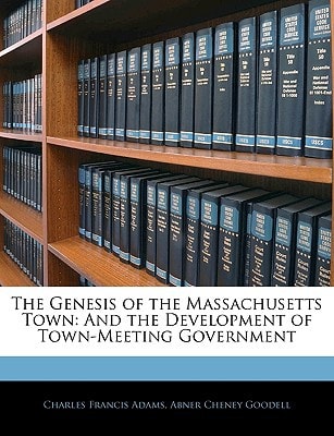 The Genesis of the Massachusetts Town: And the Development of Town-Meeting Government