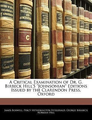 A Critical Examination of Dr. G. Birbeck Hill'S "Johnsonian" Editions Issued by the Clarendon Press, Oxford