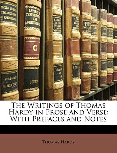The Writings of Thomas Hardy in Prose and Verse: With Prefaces and Notes