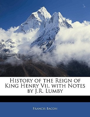 History of the Reign of King Henry Vii, with Notes by J.R. Lumby