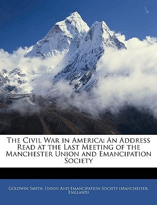 The Civil War in America: An Address Read at the Last Meeting of the Manchester Union and Emancipation Society