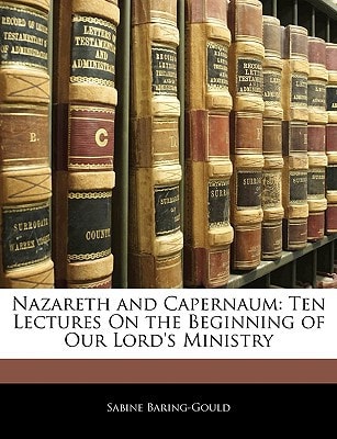 Nazareth And Capernaum: Ten Lectures On The Beginning Of Our Lord's Ministry (1886)