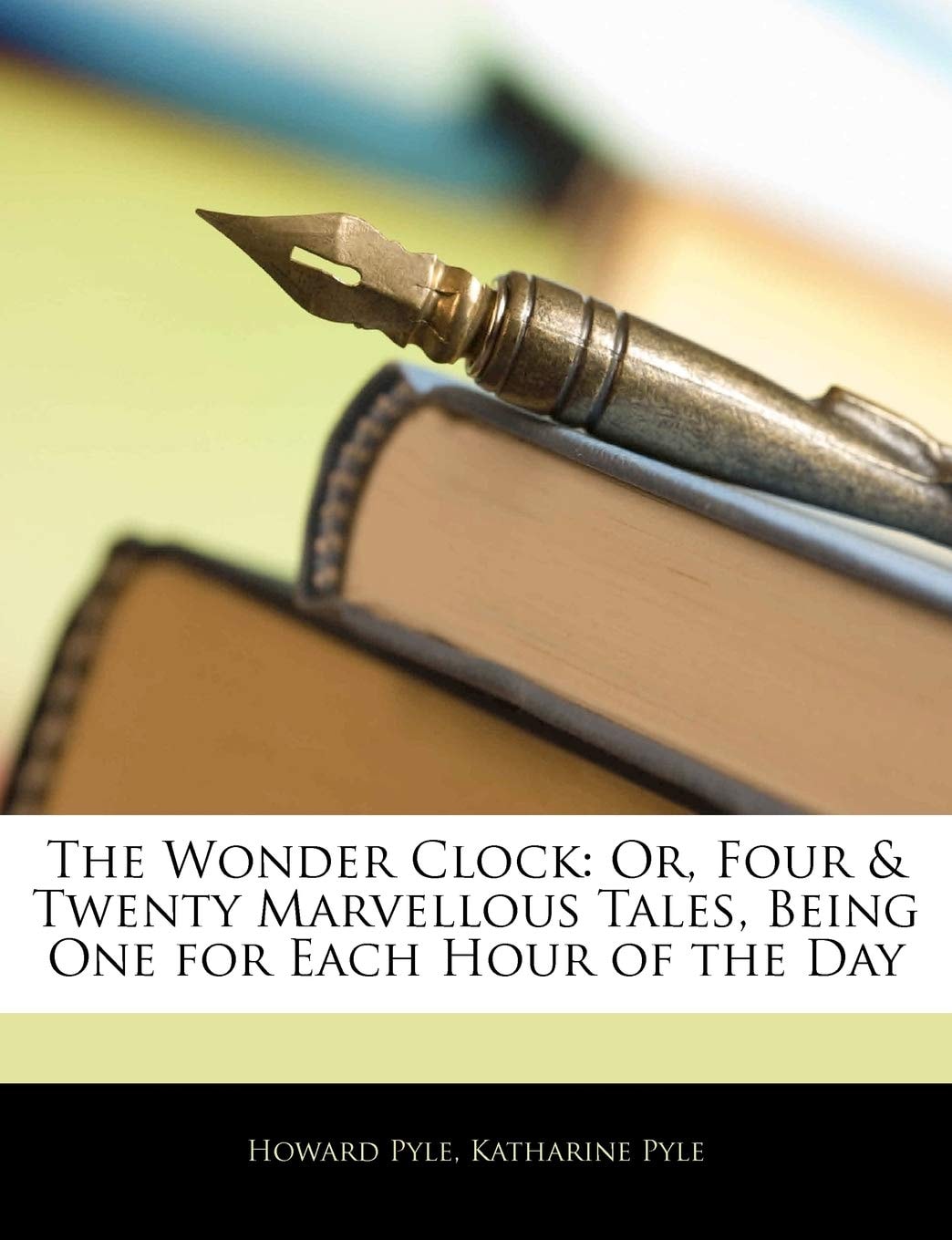 The wonder clock: or, four & twenty marvellous tales, being one for each hour of the day