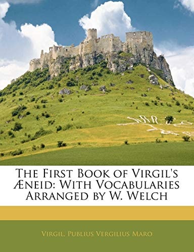 The First Book of Virgil's Æneid: With Vocabularies Arranged by W. Welch
