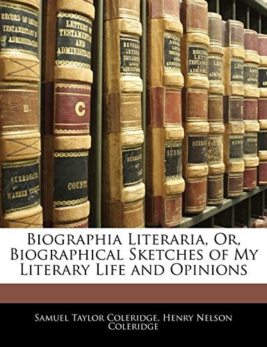 Biographia Literaria: Or, Biographical Sketches of My Literary Life and Opinions
