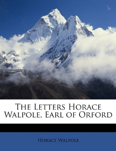 The Letters Horace Walpole, Earl of Orford