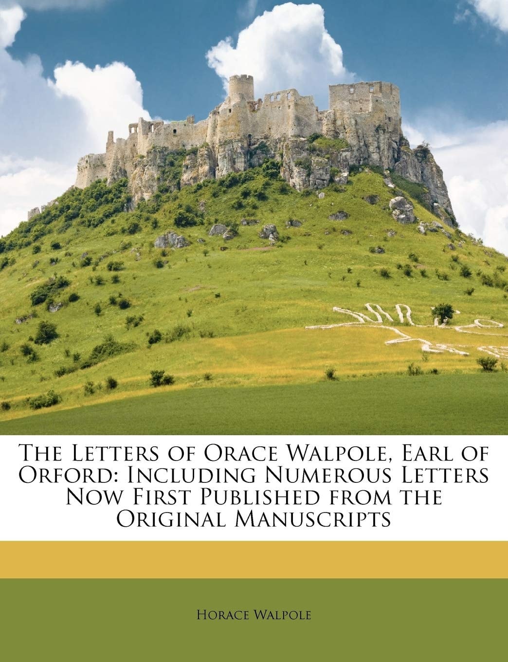 The Letters of Orace Walpole, Earl of Orford: Including Numerous Letters Now First Published from the Original Manuscripts
