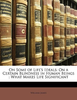 On Some of Life's Ideals: On a Certain Blindness in Human Beings ; What Makes Life Significant