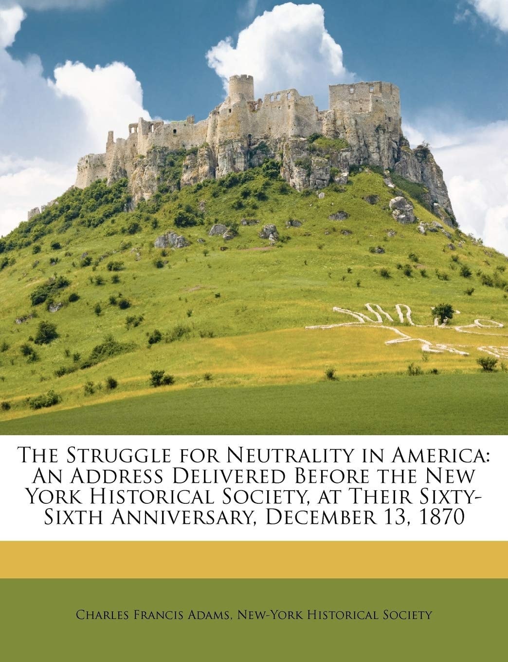 The Struggle For Neutrality In America: An Address Delivered Before The New York Historical Society, At Their Sixty-Sixth Anniversary, December 13, 1870